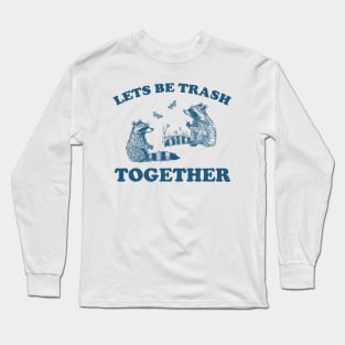 Let's Be Trash Together Retro T-Shirt, Funny Trash Panda Y2k Meme Long Sleeve T-Shirt